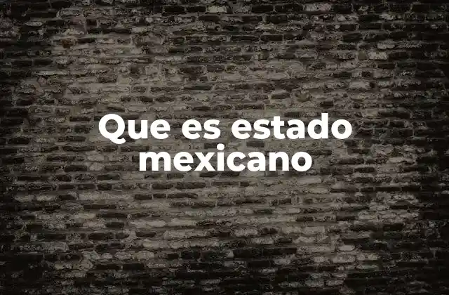 Que es Estado Mexicano