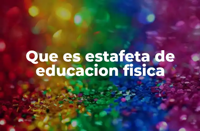 Que es Estafeta de Educacion Fisica