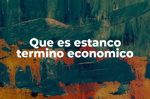 Que es Estanco Termino Economico