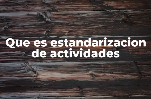 Que es Estandarizacion de Actividades