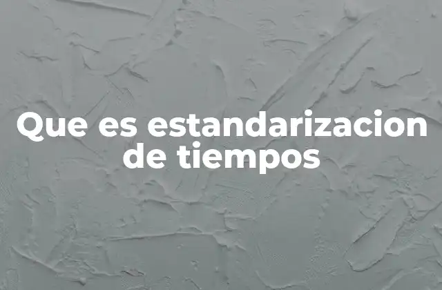 Que es Estandarizacion de Tiempos