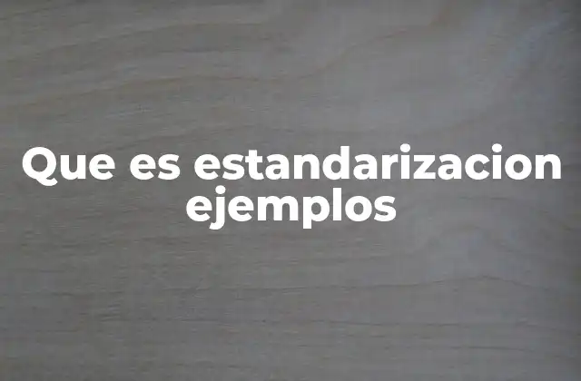 Que es Estandarizacion Ejemplos