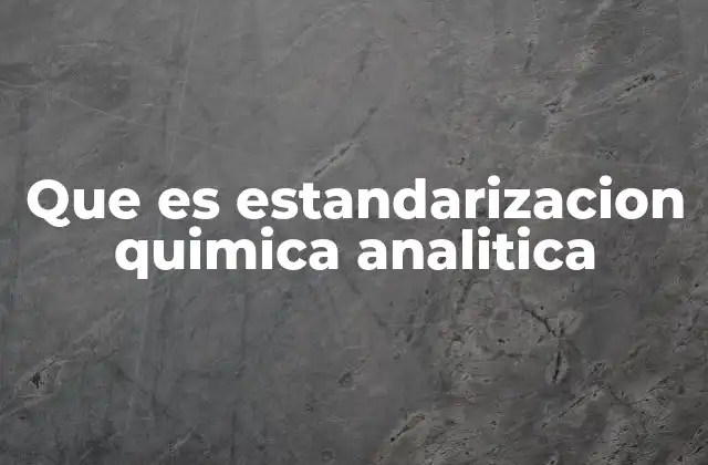 Que es Estandarizacion Quimica Analitica