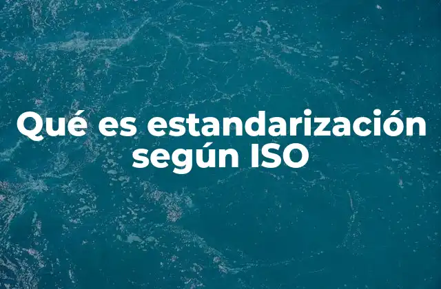 Qué es Estandarización según Iso
