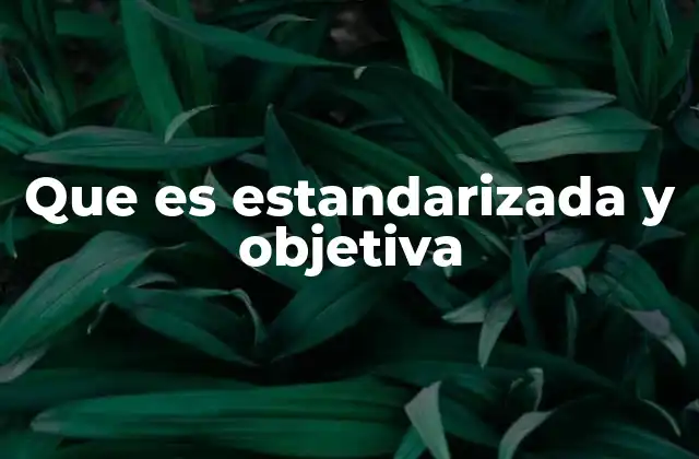 Que es Estandarizada y Objetiva