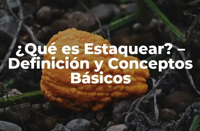 ¿qué es Estaquear? – Definición y Conceptos Básicos