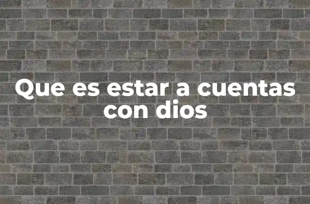 Que es Estar a Cuentas con Dios
