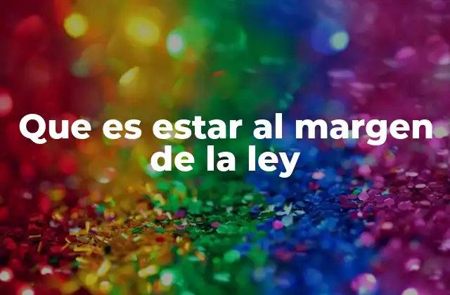 Que es Estar Al Margen de la Ley
