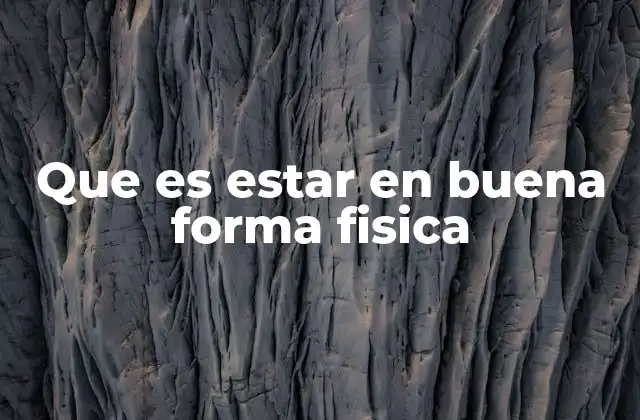 Que es Estar en Buena Forma Fisica