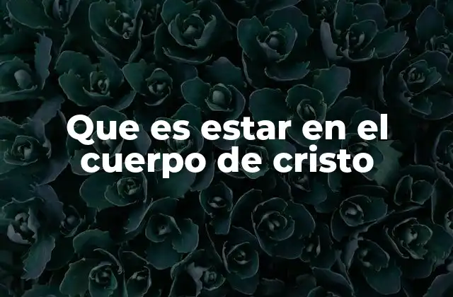 Que es Estar en el Cuerpo de Cristo