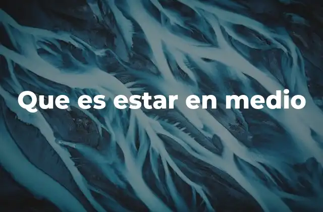 Que es Estar en Medio