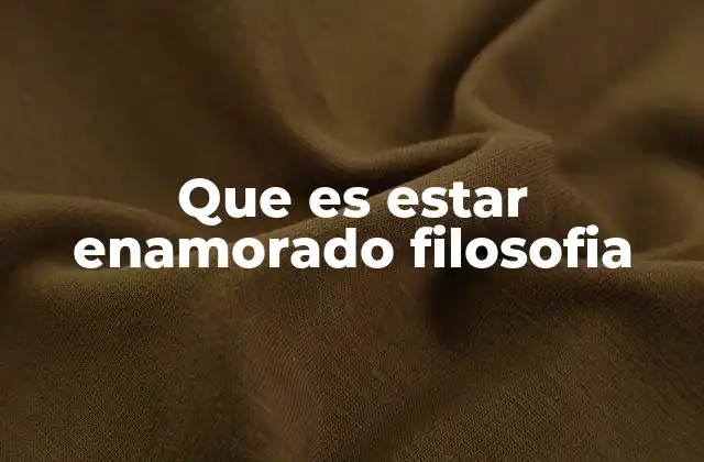 Que es Estar Enamorado Filosofia