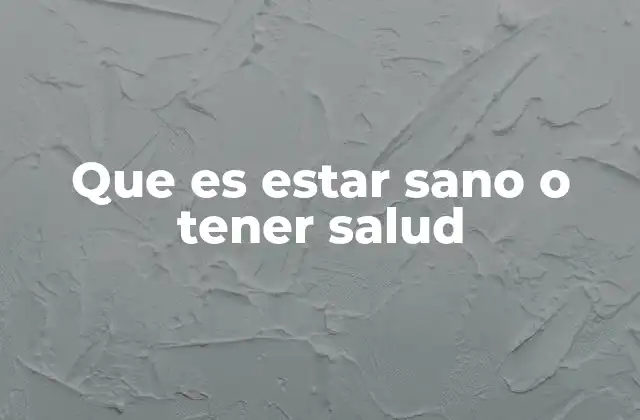 Que es Estar Sano o Tener Salud