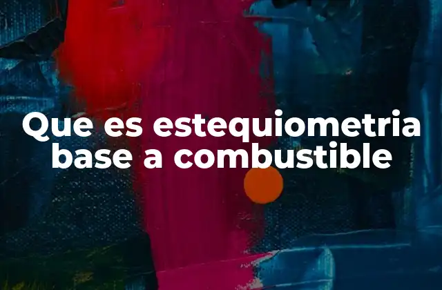 Que es Estequiometria Base a Combustible
