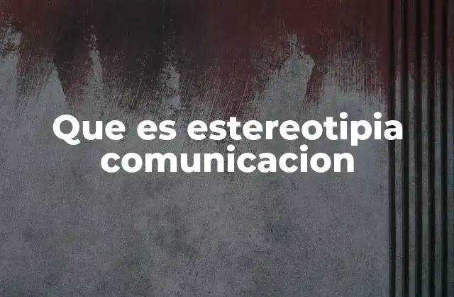 Que es Estereotipia Comunicacion