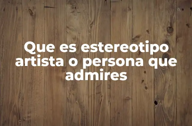 Que es Estereotipo Artista o Persona que Admires