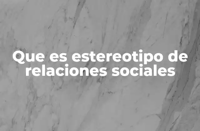 Que es Estereotipo de Relaciones Sociales