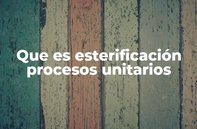 Que es Esterificación Procesos Unitarios