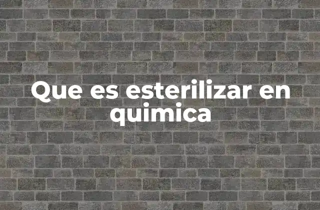 Que es Esterilizar en Quimica
