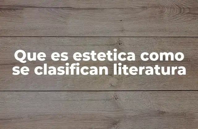 Que es Estetica como Se Clasifican Literatura