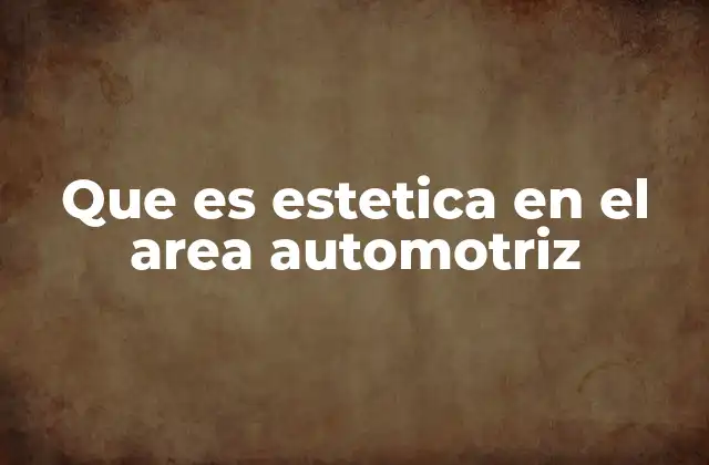 Que es Estetica en el Area Automotriz