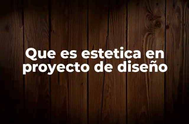 Que es Estetica en Proyecto de Diseño