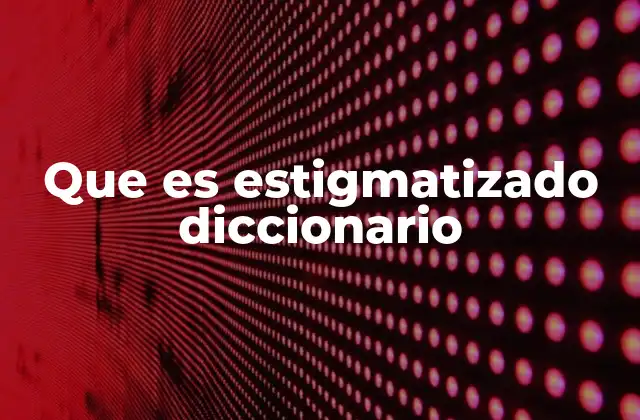 Que es Estigmatizado Diccionario