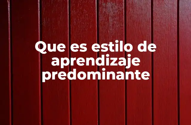 Que es Estilo de Aprendizaje Predominante