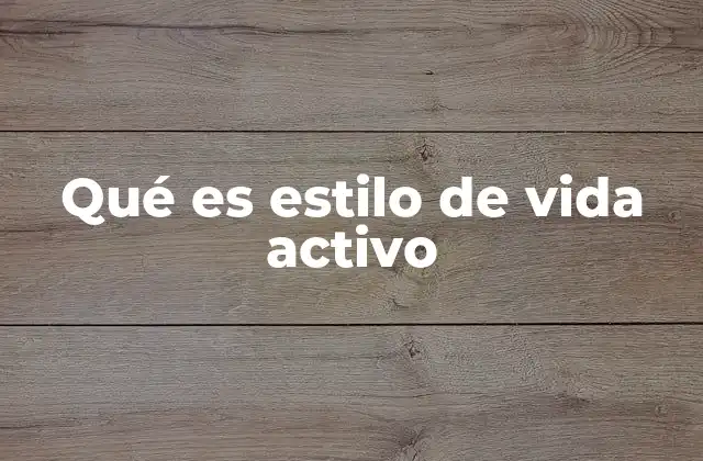 Qué es Estilo de Vida Activo