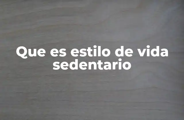 Que es Estilo de Vida Sedentario