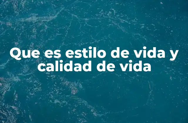 Que es Estilo de Vida y Calidad de Vida