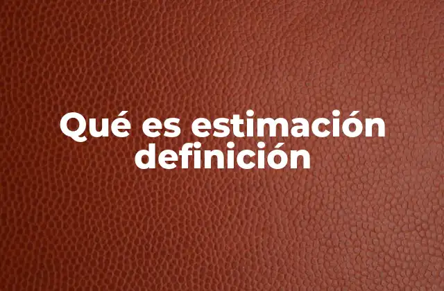 Qué es Estimación Definición