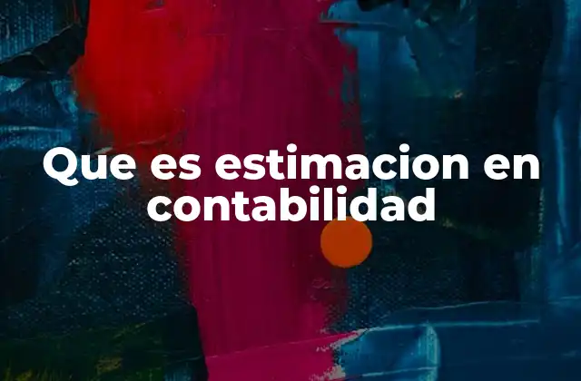 Que es Estimacion en Contabilidad