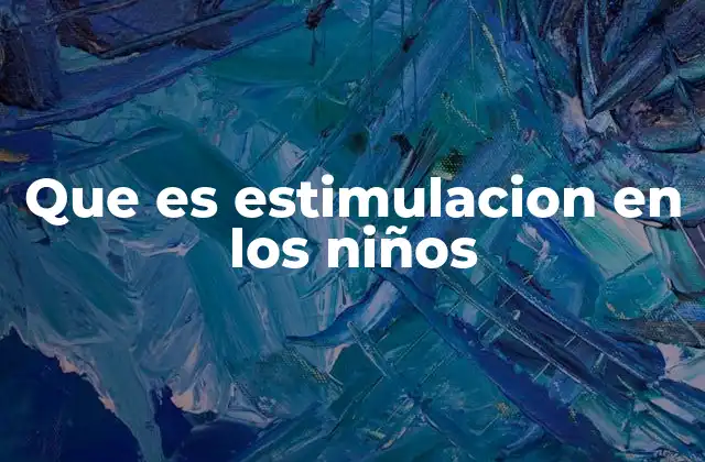 El papel de los padres en la estimulación infantil