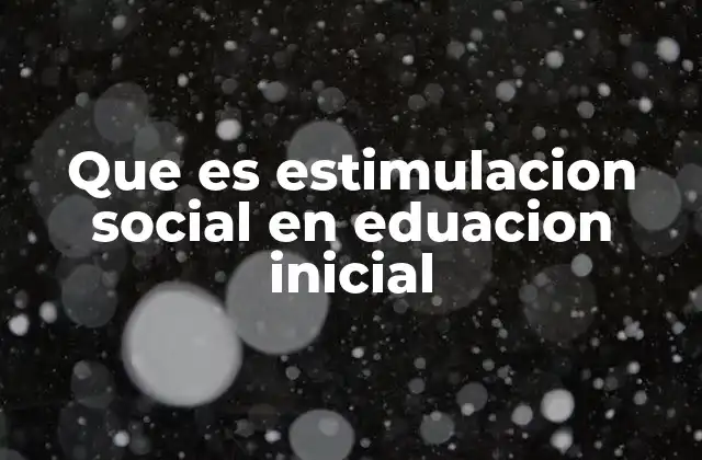 Que es Estimulacion Social en Eduacion Inicial