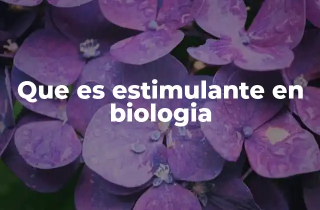 Que es Estimulante en Biologia