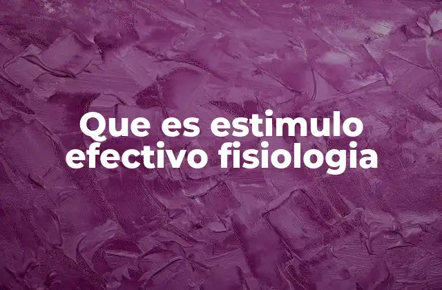 Que es Estimulo Efectivo Fisiologia