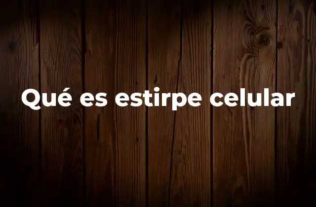 Qué es Estirpe Celular