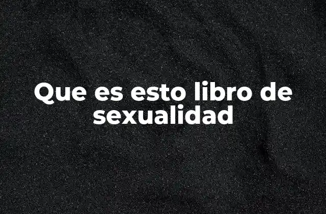 Que es Esto Libro de Sexualidad