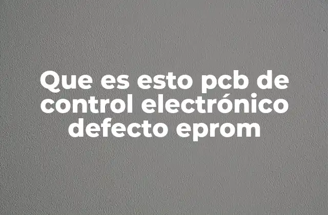 Que es Esto Pcb de Control Electrónico Defecto Eprom