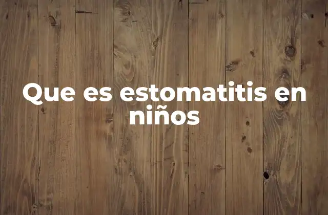 Que es Estomatitis en Niños