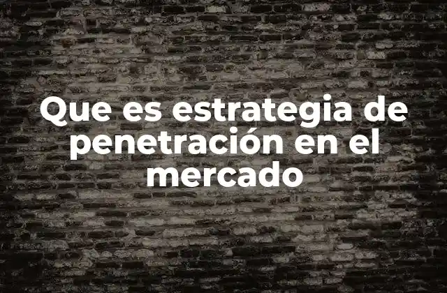Que es Estrategia de Penetración en el Mercado