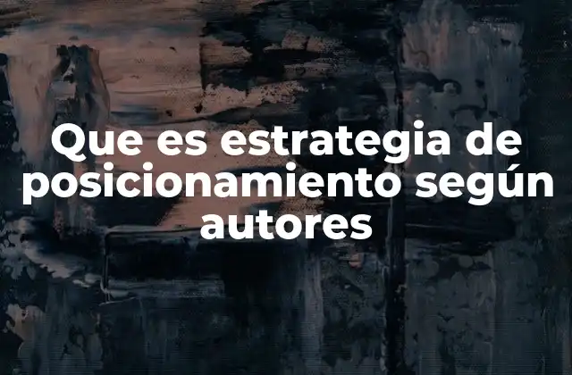 Que es Estrategia de Posicionamiento según Autores