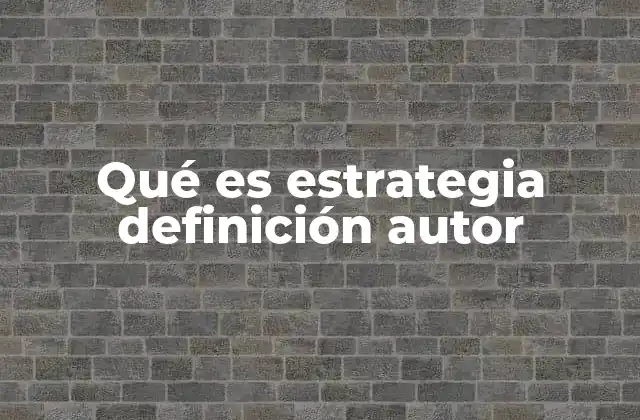 Qué es Estrategia Definición Autor