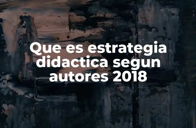 Que es Estrategia Didactica Segun Autores 2018