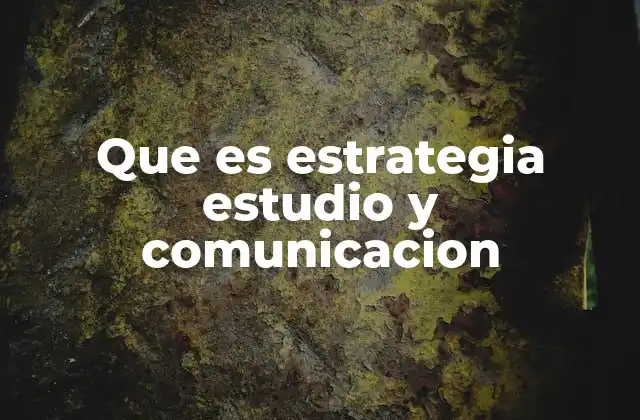 Que es Estrategia Estudio y Comunicacion