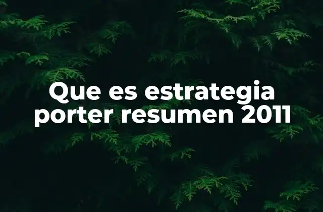 Que es Estrategia Porter Resumen 2011 2 Cómo se aplica la estrategia Porter en la toma de decisiones empresariales