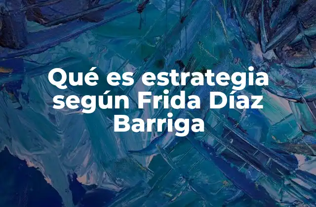 Qué es Estrategia según Frida Díaz Barriga
