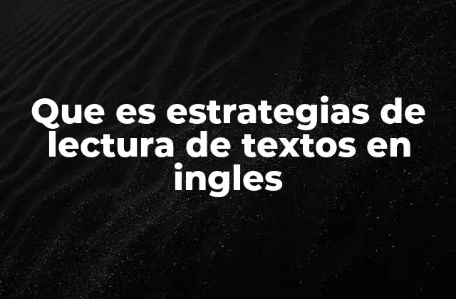 Que es Estrategias de Lectura de Textos en Ingles