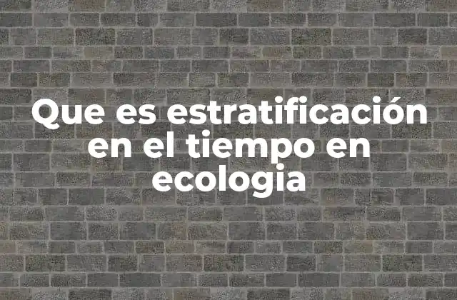Que es Estratificación en el Tiempo en Ecologia